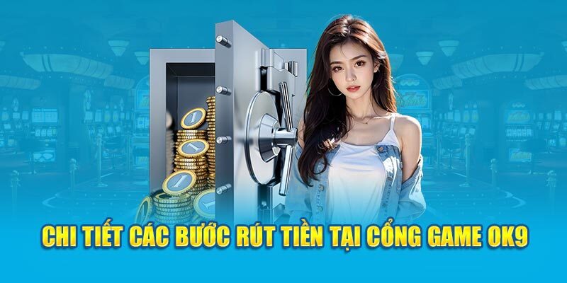 Rút Tiền OK9 – Hướng Dẫn Chi Tiết Chỉ Với 3 Bước Đơn Giản 1 Hướng dẫn cách thức rút tiền cực đơn giản và nhanh chóng