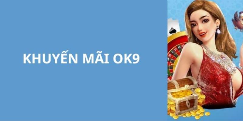Khuyến mãi nạp đầu hàng chục triệu đồng cùng OK9 2 Các mẹo để nhận khuyến mãi