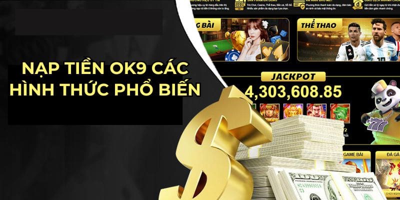 Nạp Tiền Ok9 - Thao Tác Đơn Giản, Dễ Thực Hiện Thành Công 2026 1 Nhiều phương thức nạp tiền ok9 được nhà cái áp dụng
