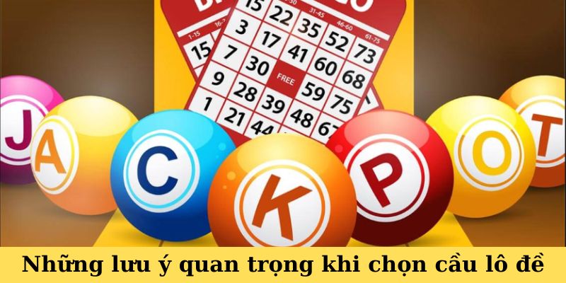 Cách Bắt Lô Chuẩn Theo Ngày - Bí Kíp Đánh Đâu Thắng Đó 6 Những lưu ý quan trọng khi chọn cầu lô đề