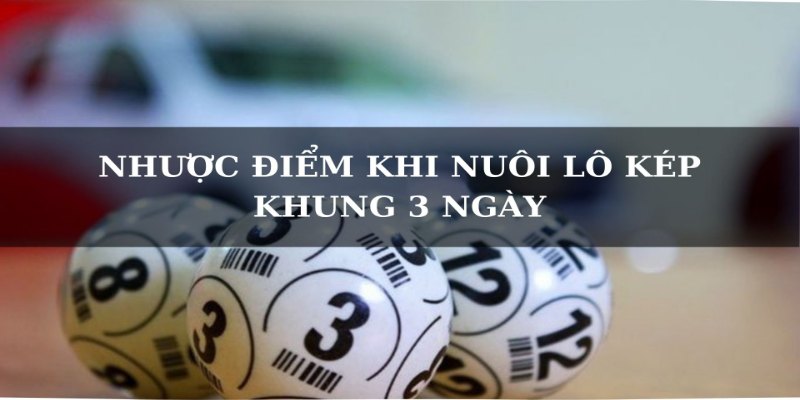 Chiến Thuật Nuôi Lô Kép Khung 3 Ngày Bất Bại Từ Cao Thủ 3 Nhược điểm khi nuôi trật lô kép