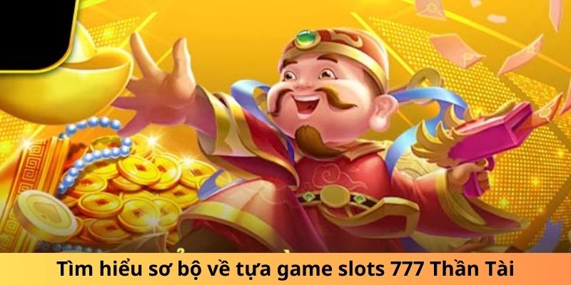 Thần Tài 777 - Bí Quyết Chơi Game Slots Săn Nổ Hũ Khủng 1 Tìm hiểu sơ bộ về tựa game slots 777 Thần Tài