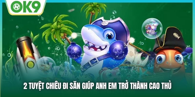 BSP Bắn Cá - Sảnh Game Đổi Thưởng Được Mong Chờ Nhất 2026 3 2 tuyệt chiêu đi săn giúp anh em trở thành cao thủ