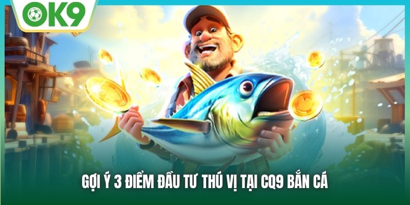 CQ9 Bắn Cá - Hành Trình Đi Săn Đầy Thú Vị Đáng Thử Sức 2 Gợi ý 3 điểm đầu tư thú vị tại CQ9 bắn cá