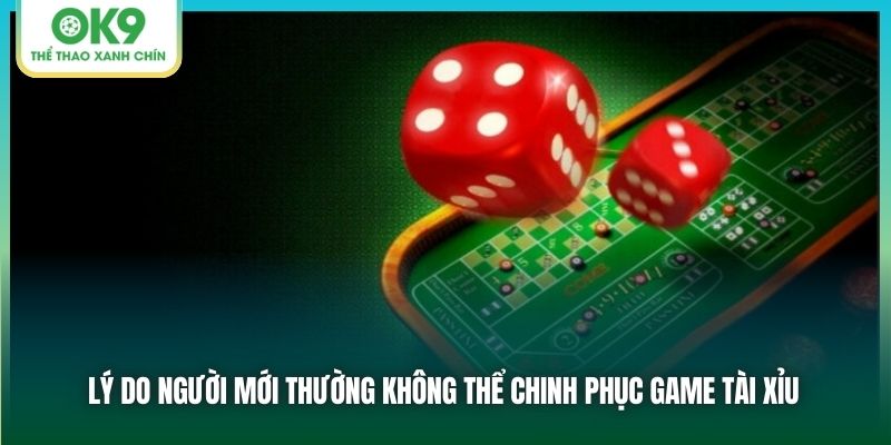 Công Thức Đánh Tài Xỉu - Mẹo Cá Cược Bất Bại Cho Người Chơi 2 Lý do người mới thường không thể chinh phục game Tài Xỉu