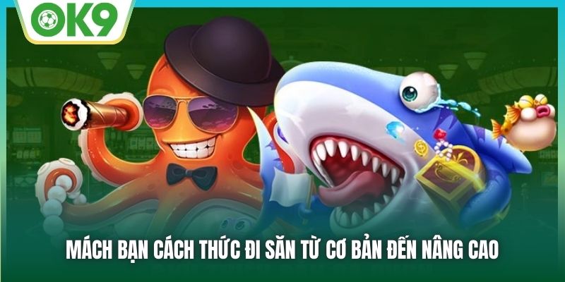 BG Bắn Cá OK9 - Sảnh Game Đỉnh Cao, Săn Thưởng Cực Đã 3 Mách bạn cách thức đi săn từ cơ bản đến nâng cao